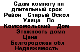 Сдам комнату на длительный срок › Район ­ Старый Оскол › Улица ­ По.Комсомольский › Дом ­ 71a › Этажность дома ­ 5 › Цена ­ 6 000 - Белгородская обл. Недвижимость » Квартиры аренда   . Белгородская обл.